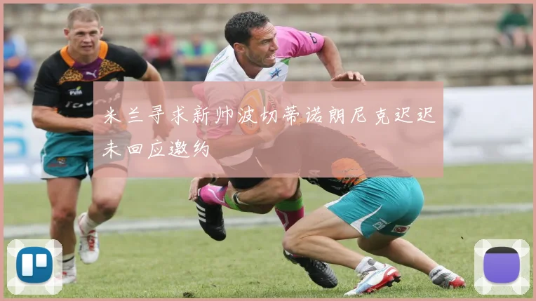 米兰寻求新帅波切蒂诺朗尼克迟迟未回应邀约